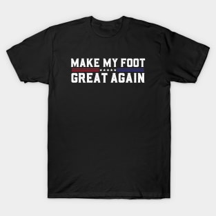 Make My Foot Great Again Funny Fractured Foot Broken Foot Surgery T-Shirt